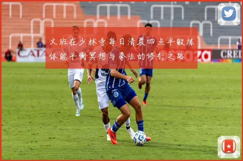 文班在少林寺每日清晨四点半锻炼体能平衡冥想与拳法的修行之路