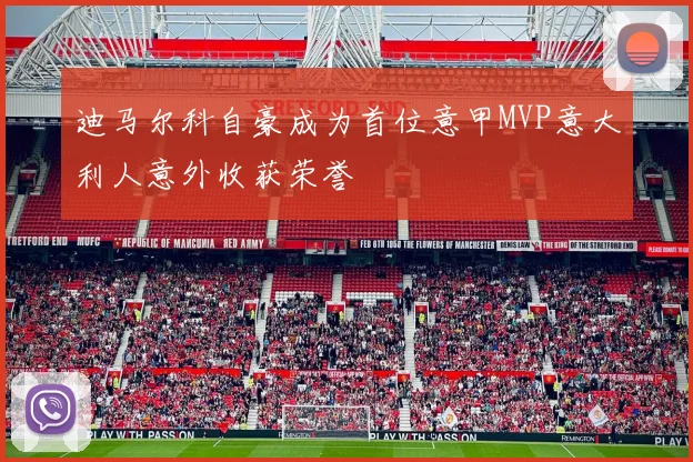 迪马尔科自豪成为首位意甲MVP意大利人意外收获荣誉
